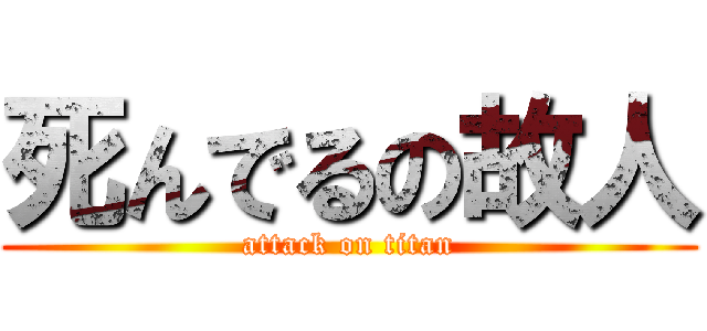 死んでるの故人 (attack on titan)