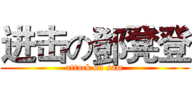 进击の鄧凳登 (attack on sam)