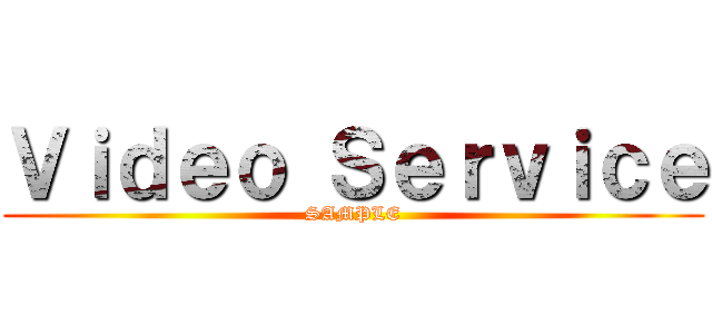 Ｖｉｄｅｏ Ｓｅｒｖｉｃｅ (SAMPLE)