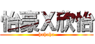 怡豪Ｘ欣怡 (hahaha)