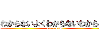 わからないよくわからないわからない (attack on titan)