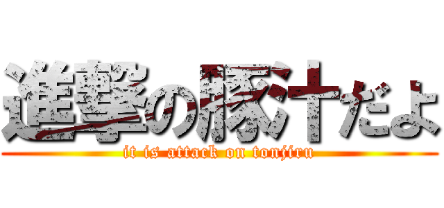 進撃の豚汁だよ (it is attack on tonjiru)