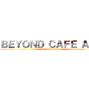 ＢＥＹＯＮＤ ＣＡＦＥ ＡＰＵ (attack on titan)