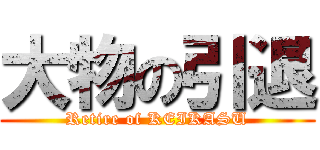 大物の引退 (Retire of KEIKASU)