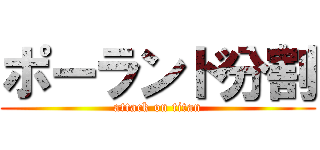 ポーランド分割 (attack on titan)