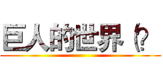 巨人的世界（？ ()