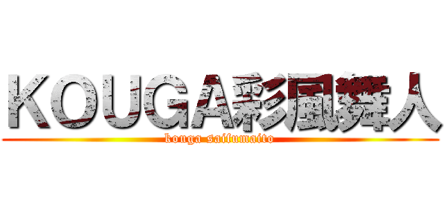 ＫＯＵＧＡ彩風舞人 (kouga saifumaito)