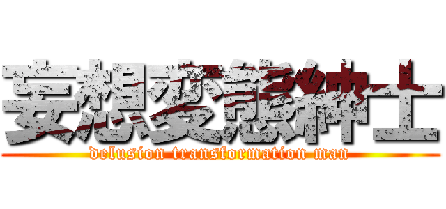 妄想変態紳士 (delusion transformation man)