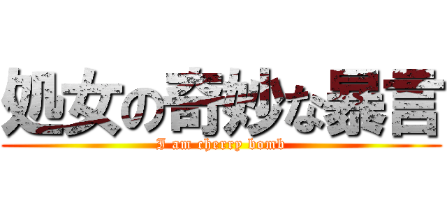処女の奇妙な暴言 (I am cherry bomb)