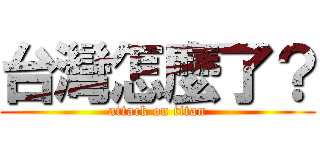 台灣怎麼了？ (attack on titan)