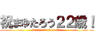 祝まゆたろう２２歳！ (2022.1.24 from Eri)