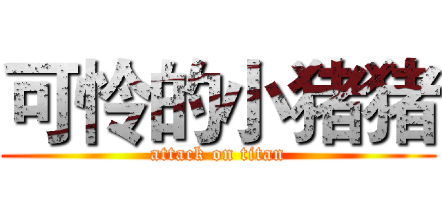 可怜的小猪猪 (attack on titan)