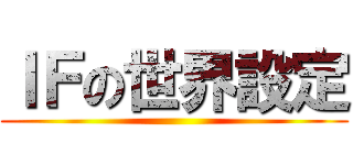 ＩＦの世界設定 ()