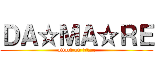 ＤＡ☆ＭＡ☆ＲＥ (attack on titan)