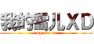 我的雪儿ＸＤ (my xue er)