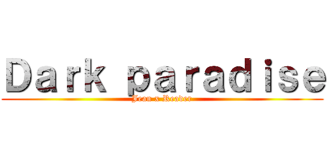 Ｄａｒｋ ｐａｒａｄｉｓｅ (Jean x Reader)