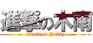 進撃の木南 (attack on Yukky)