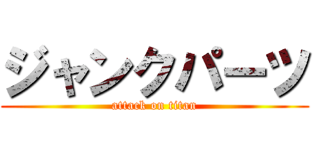 ジャンクパーツ (attack on titan)