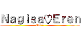 Ｎａｇｉｓａ♡Ｅｒｅｎ (♡Love♡)