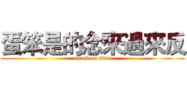 蛋笨是的念來過來反 (attack on titan)