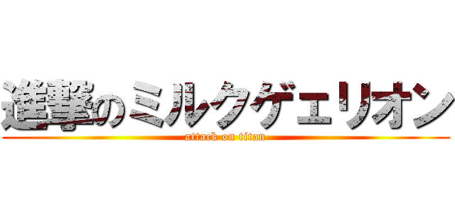 進撃のミルクゲェリオン (attack on titan)