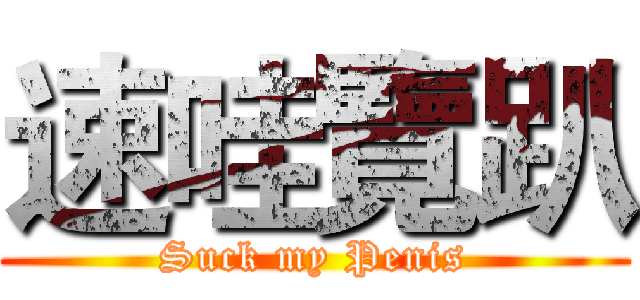 速哇覽趴 (Suck my Penis)
