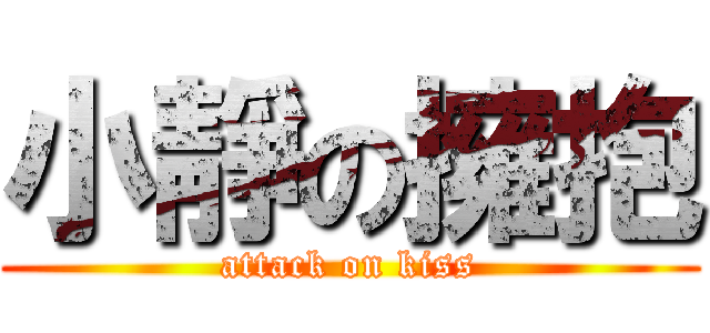 小靜の擁抱 (attack on kiss)