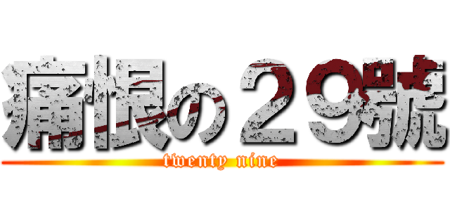 痛恨の２９號 (twenty nine)