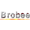 Ｂｒｏｂｅｅ ()