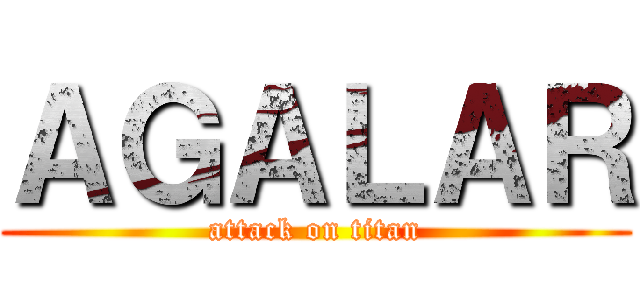 ＡＧＡＬＡＲ (attack on titan)