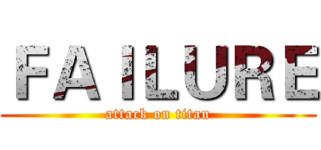 ＦＡＩＬＵＲＥ (attack on titan)