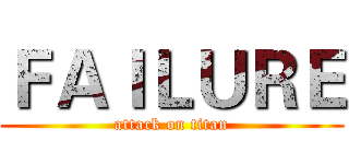 ＦＡＩＬＵＲＥ (attack on titan)