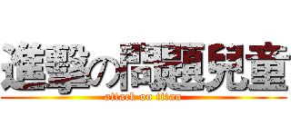 進擊の問題兒童 (attack on titan)