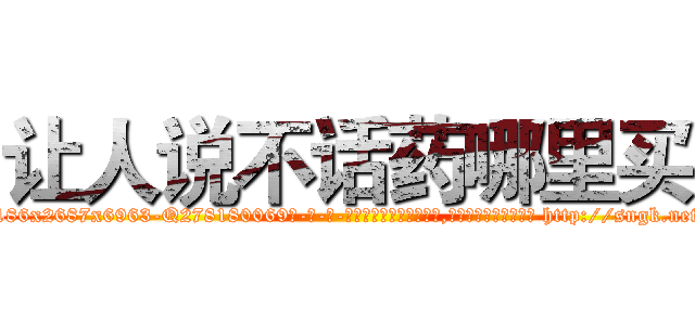 让人说不话药哪里买 (让人说不话药哪里买【电-186x2687x6963-Q278180069元-吉-药-业】我们做的是长期生意,靠的是老客户长期支持 http://sngk.net/nb7OPL
)
