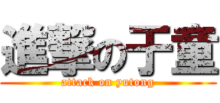 進撃の于童 (attack on yutong)