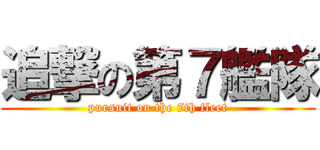 追撃の第７艦隊 (pursuit on the 7th fleet)