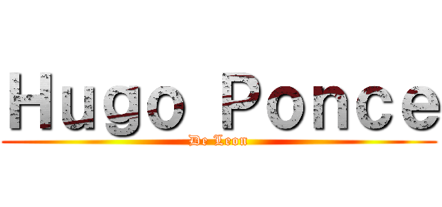 Ｈｕｇｏ Ｐｏｎｃｅ (De Leon)