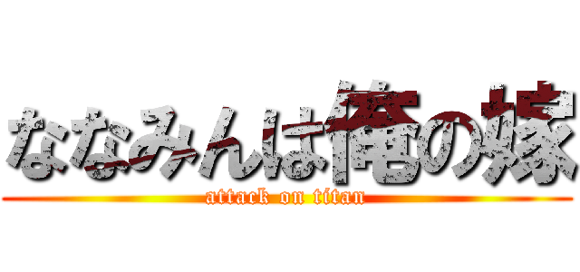 ななみんは俺の嫁 (attack on titan)