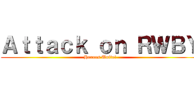 Ａｔｔａｃｋ ｏｎ ＲＷＢＹ (Heroes Unite!)