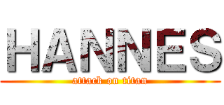 ＨＡＮＮＥＳ (attack on titan)
