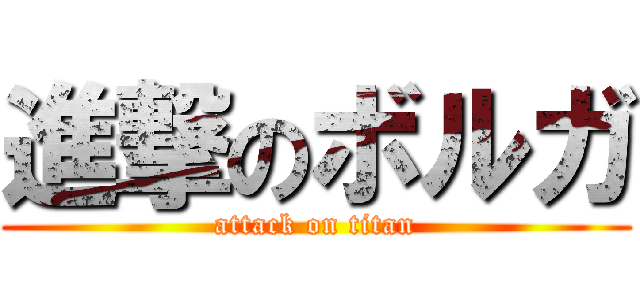 進撃のボルガ (attack on titan)