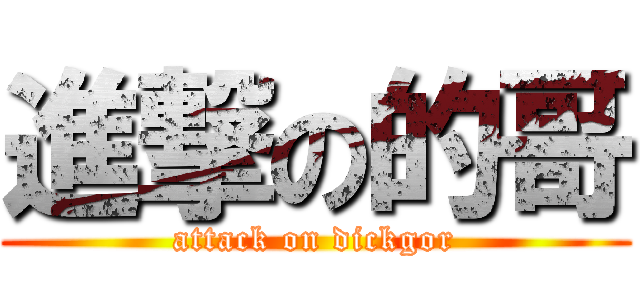 進撃の的哥 (attack on dickgor)