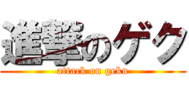 進撃のゲク (attack on geku)