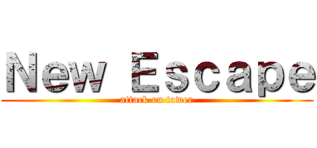 Ｎｅｗ Ｅｓｃａｐｅ (attack on tower)