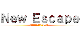 Ｎｅｗ Ｅｓｃａｐｅ (attack on tower)