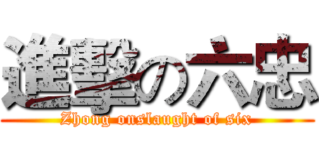 進擊の六忠 (Zhong onslaught of six)