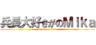 兵長大好きがのＭｉｋａ (attack on titan)