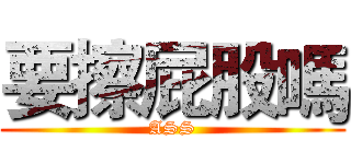 要擦屁股嗎 (ASS)