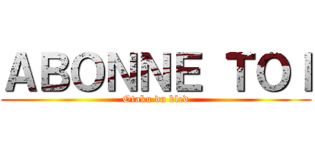 ＡＢＯＮＮＥ ＴＯＩ (Otaku du bled)
