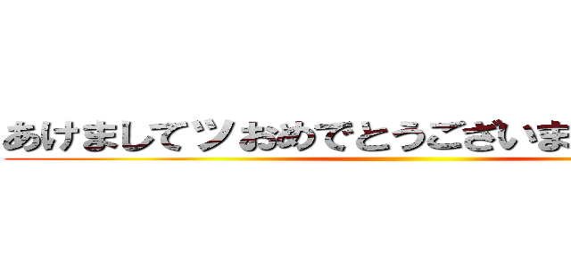 あけましてッおめでとうございますッッ！！！ ()